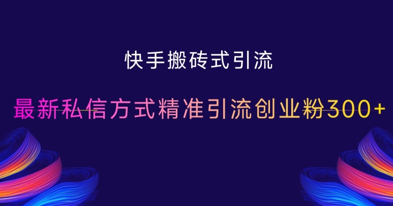 快手搬砖式引流，最新私信方式精准引流创业粉300+_生财有道创业网-生财有道