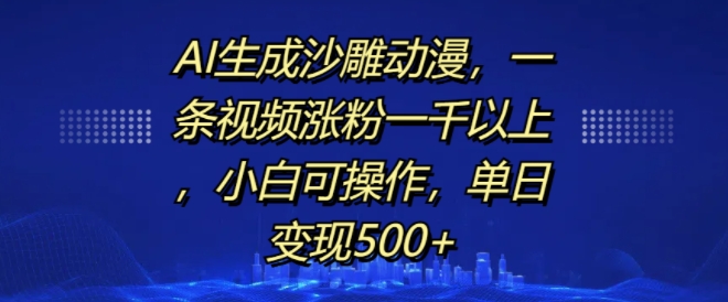 AI生成沙雕动漫，一条视频涨粉一千以上，小白可操作，单日变现500+_生财有道创业网-生财有道