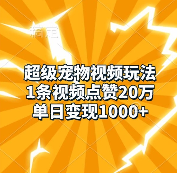 超级宠物视频玩法，1条视频点赞20万，单日变现1k_生财有道创业网-生财有道