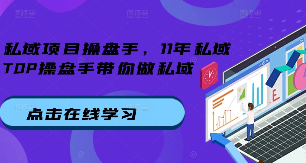 私域项目操盘手，11年私域TOP操盘手带你做私域_生财有道创业网-生财有道