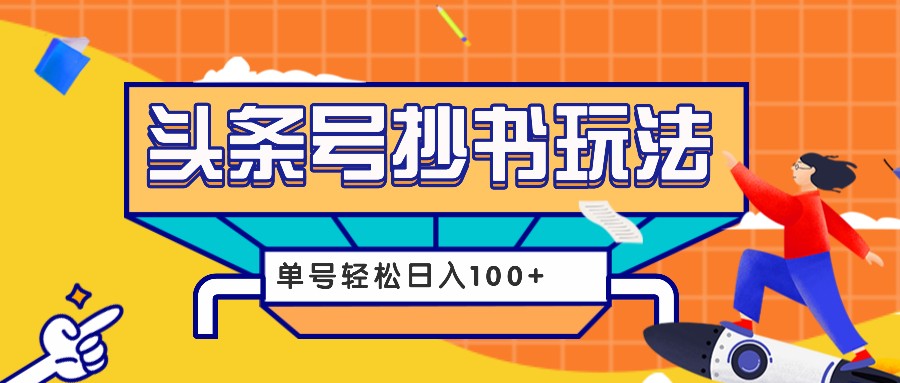 今日头条抄书玩法，用这个方法，单号轻松日入100+（附详细教程及工具）_生财有道创业网-生财有道