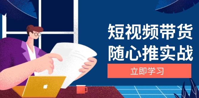 （13466期）短视频带货随心推实战：涵盖选品到放量，详解涨粉、口碑分提升与广告逻辑_生财有道创业项目网-生财有道