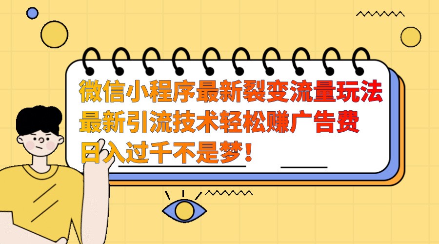 微信小程序最新裂变流量玩法，时间自由收益高轻松赚广告费，日入过千不是梦！_生财有道创业网-生财有道