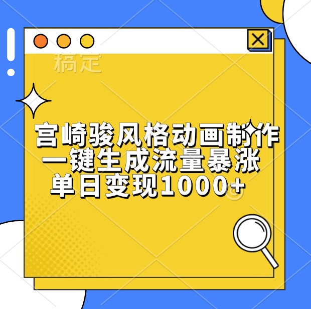 宫崎骏风格动画制作，一键生成流量暴涨，单日变现1000+_生财有道创业网-生财有道