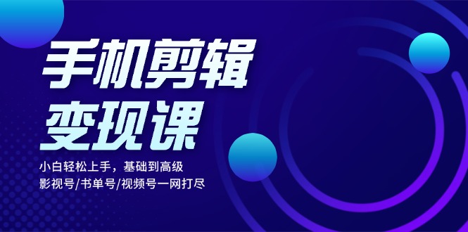 （13231期）手机剪辑变现课：小白轻松上手，基础到高级 影视号/书单号/视频号一网打尽_生财有道创业项目网-生财有道