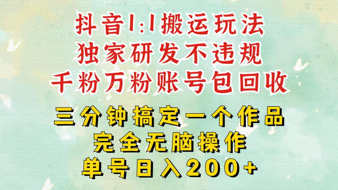 抖音1：1搬运独创顶级玩法！三分钟一条作品！单号每天稳定200+收益，千粉万粉包回收_生财有道创业网-生财有道