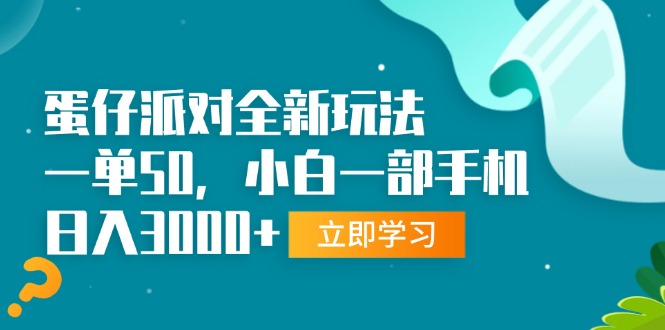 （13408期）蛋仔派对全新玩法，一单50，小白一部手机日入3000+_生财有道创业项目网-生财有道