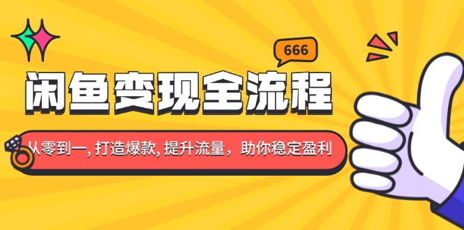 （13677期）闲鱼变现全流程：你从零到一 , 打造爆款 , 提升流量，助你稳定盈利_生财有道创业项目网-生财有道