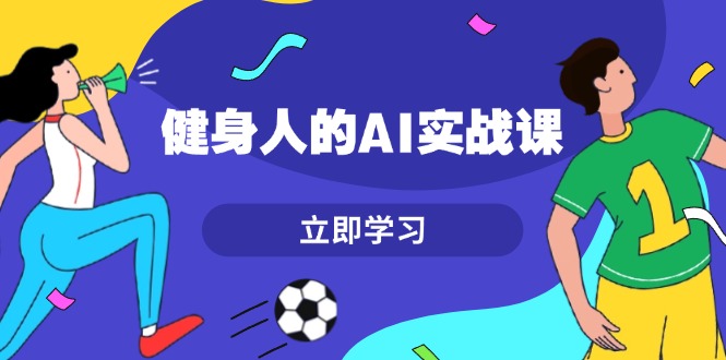 （13559期）健身人的AI实战课，7天从0到1提升效率，快速入门AI，掌握爆款内容_生财有道创业项目网-生财有道