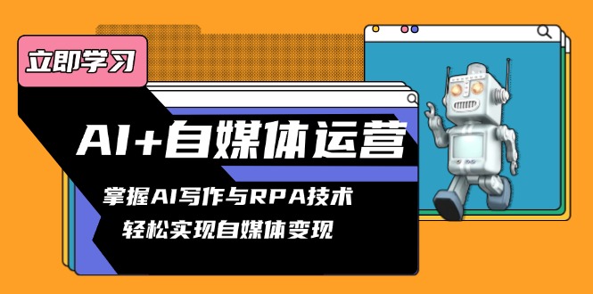 （13764期）AI+自媒体运营变现课，掌握AI写作与RPA技术，轻松实现自媒体变现_生财有道创业项目网-生财有道