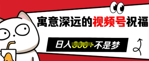 寓意深远的视频号祝福，粉丝增长无忧，带货效果事半功倍，日入多张【揭秘】_生财有道创业网-生财有道