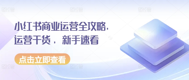 小红书商业运营全攻略，运营干货 ，新手速看_生财有道创业网-生财有道