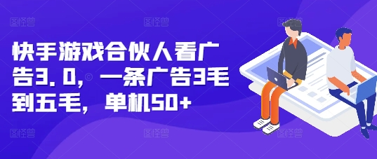 快手游戏合伙人看广告3.0，一条广告3毛到五毛，单机50+【揭秘】_生财有道创业网-生财有道