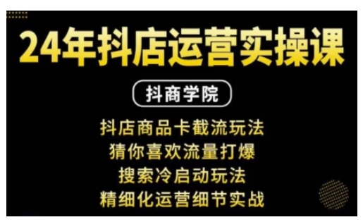 抖音小店运营实操课：抖店商品卡截流玩法，猜你喜欢流量打爆，搜索冷启动玩法，精细化运营细节实战_生财有道创业网-生财有道