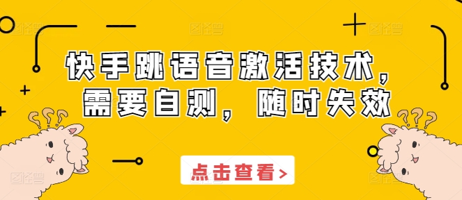 快手跳语音激活技术，需要自测，随时失效_生财有道创业网-生财有道