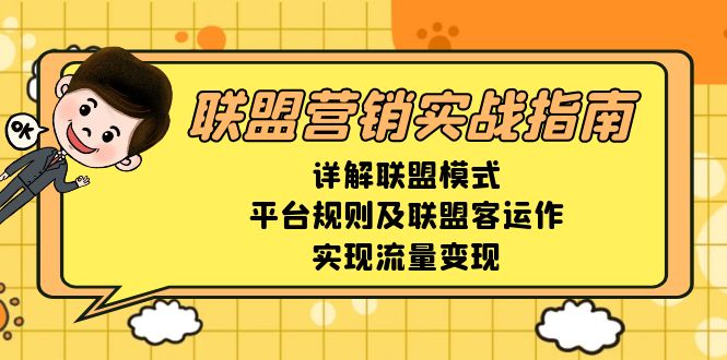 （13735期）联盟营销实战指南，详解联盟模式、平台规则及联盟客运作，实现流量变现_生财有道创业项目网-生财有道