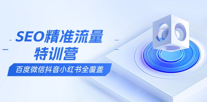 （13851期）SEO精准流量特训营，百度微信抖音小红书全覆盖，带你搞懂搜索优化核心技巧_生财有道创业项目网-生财有道