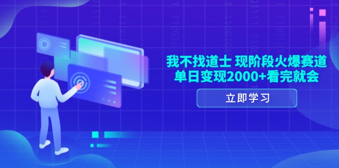 （13633期）我不找道士，现阶段火爆赛道，单日变现2000+看完就会_生财有道创业项目网-生财有道