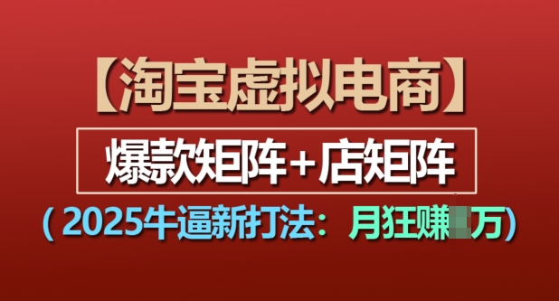 淘宝虚拟电商，2025牛逼新打法：爆款矩阵+店矩阵，月入过万_生财有道创业网-生财有道