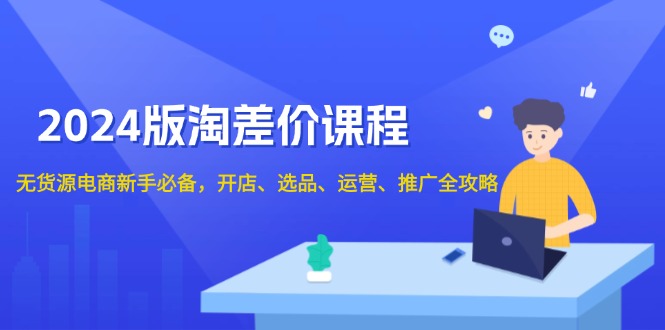 （13871期）2024版淘差价课程，无货源电商新手必备，开店、选品、运营、推广全攻略_生财有道创业项目网-生财有道