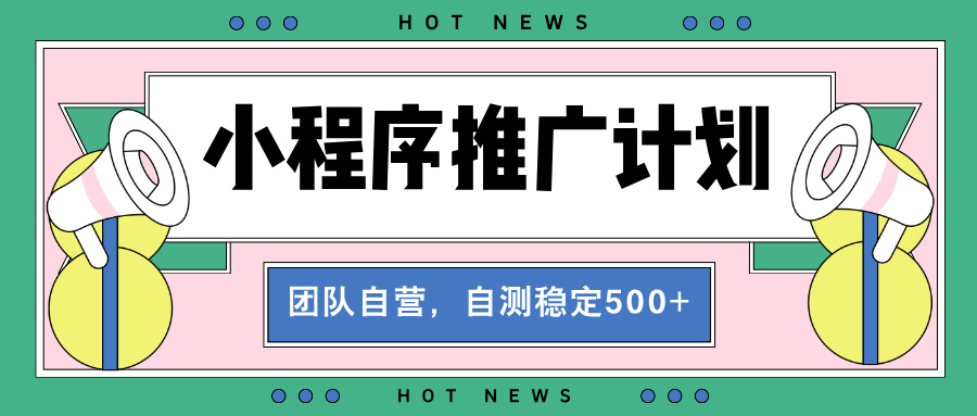 （13575期）【小程序推广计划】全自动裂变，自测收益稳定在500-2000+_生财有道创业项目网-生财有道