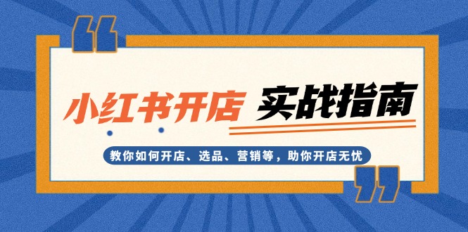 （13520期）小红书开店实战指南：教你如何开店、选品、营销等，助你开店无忧_生财有道创业项目网-生财有道