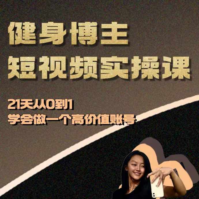 健身博主短视频实操课——21天从0到1学会做一个高价值账号_生财有道创业网-生财有道