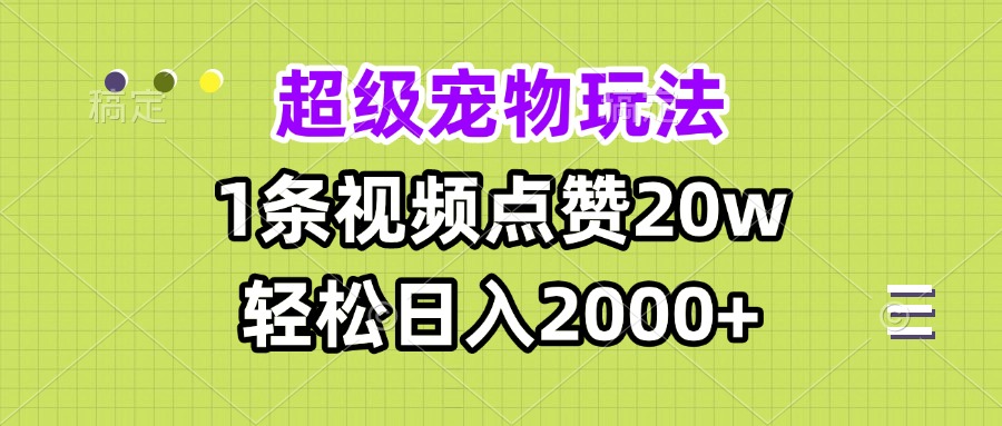 （13578期）超级宠物视频玩法，1条视频点赞20w，轻松日入2000+_生财有道创业项目网-生财有道