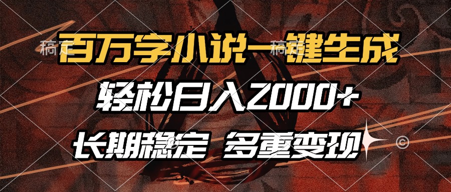 （13737期）百万字小说一键生成，轻松日入2000+，长期稳定可做，多种变现方式_生财有道创业项目网-生财有道