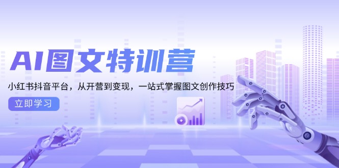 （13628期）AI图文特训营：小红书抖音平台，从开营到变现，一站式掌握图文创作技巧_生财有道创业项目网-生财有道