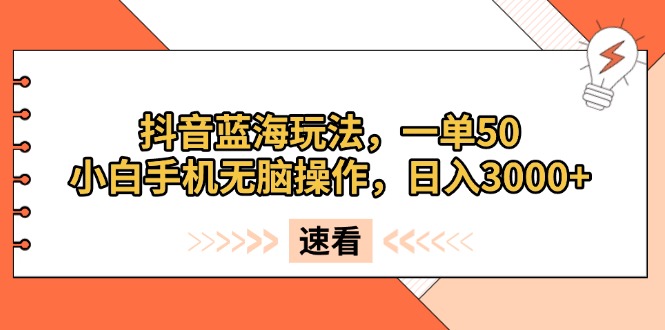 （13565期）抖音蓝海玩法，一单50，小白手机无脑操作，日入3000+_生财有道创业项目网-生财有道