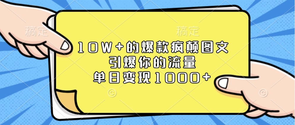 10W+的爆款疯颠图文，引爆你的流量，单日变现1000+_生财有道创业网-生财有道