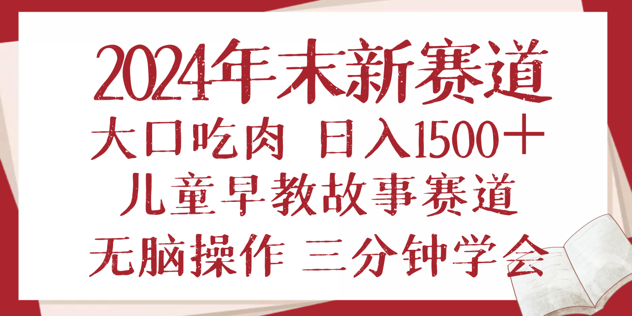 （13814期）2024年末新早教儿童故事新赛道，大口吃肉，日入1500+,无脑操作，三分钟…_生财有道创业项目网-生财有道