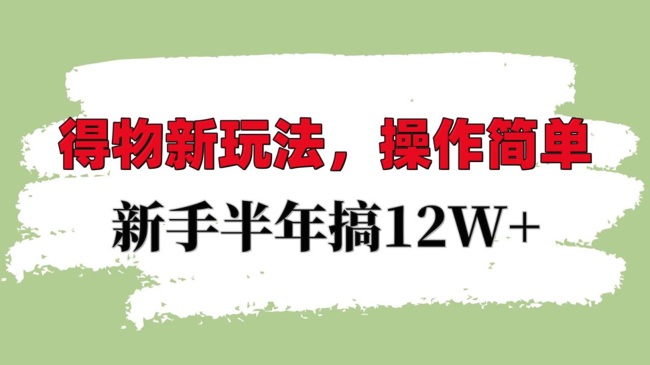 得物新玩法详细流程，操作简单，新手一年搞12W+_生财有道创业网-生财有道