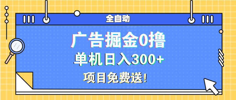 （13585期）广告掘金0撸项目免费送，单机日入300+_生财有道创业项目网-生财有道