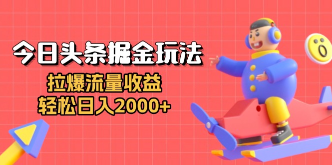 （13522期）今日头条掘金玩法：拉爆流量收益，轻松日入2000+_生财有道创业项目网-生财有道