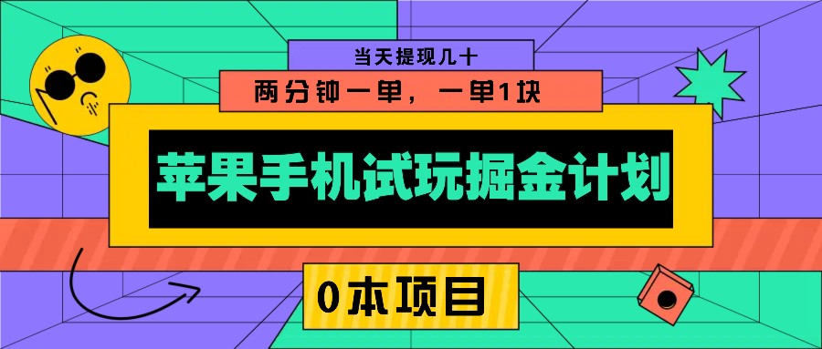 苹果手机试玩掘金计划，0本项目两分钟一单，一单1块 当天提现几十_生财有道创业网-生财有道
