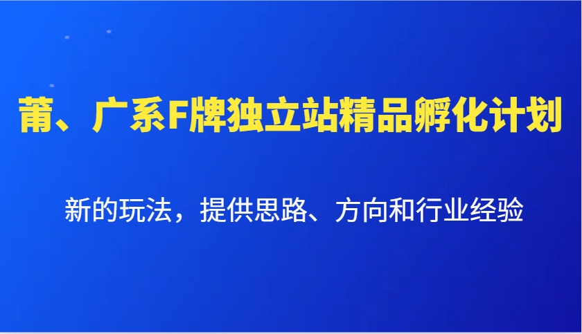 莆、广系F牌独立站精品孵化计划，新的玩法，提供思路、方向和行业经验_生财有道创业网-生财有道