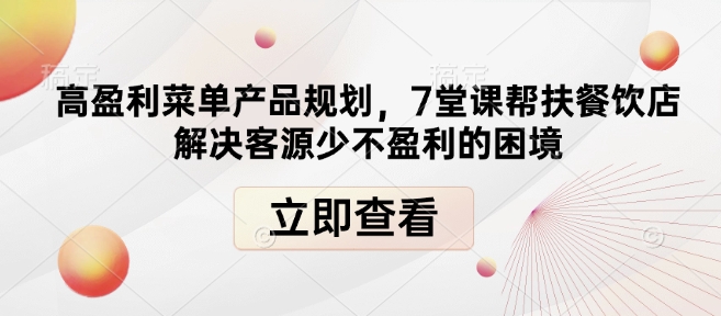 高盈利菜单产品规划，7堂课帮扶餐饮店解决客源少不盈利的困境——生财有道创业项目网-生财有道