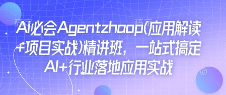 Ai必会Agent(应用解读+项目实战)精讲班，一站式搞定AI+行业落地应用实战——生财有道创业项目网-生财有道