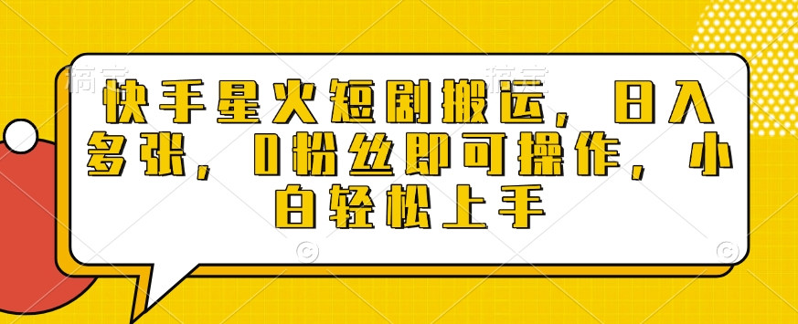 快手星火短剧搬运，日入多张，0粉丝即可操作，小白轻松上手【揭秘】——生财有道创业项目网-生财有道