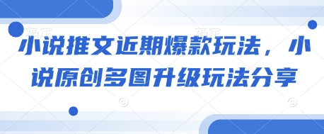 小说推文近期爆款玩法，小说原创多图升级玩法分享——生财有道创业项目网-生财有道