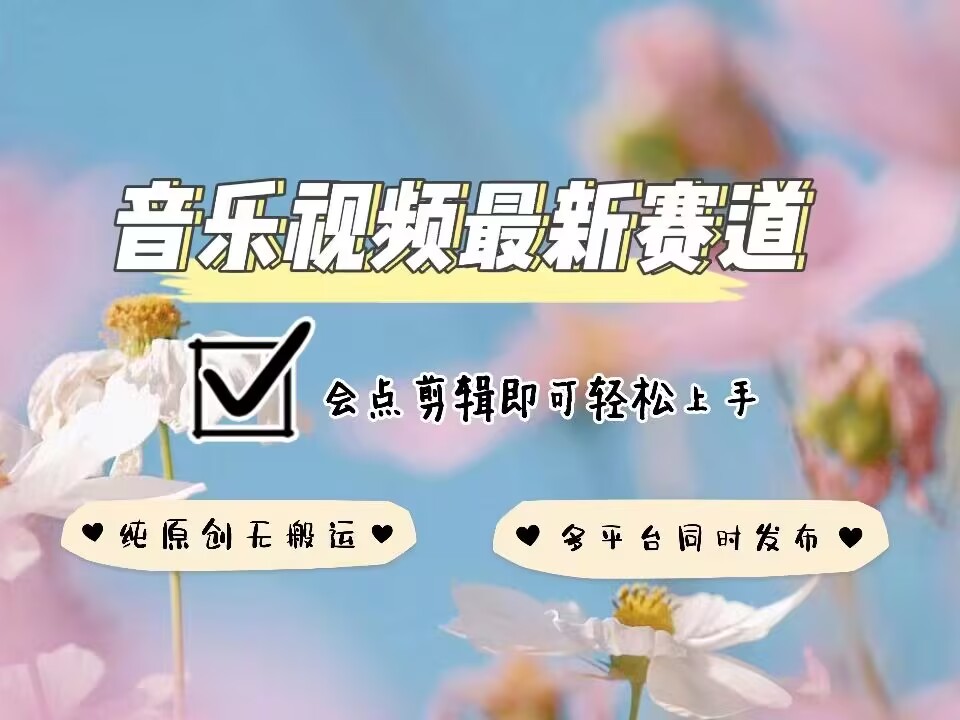 音乐视频赛道最新玩法，纯原创不违规，可所有平台同时发布，会点剪辑即可轻松拿捏——生财有道创业项目网-生财有道