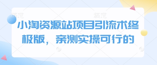 小淘资源站项目引流术终极版，亲测实操可行的——生财有道创业项目网-生财有道