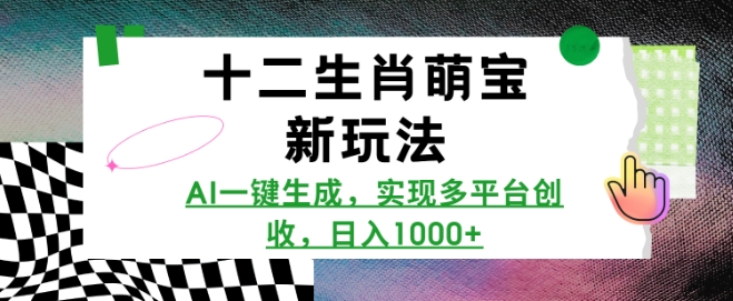 十二生肖萌宝新玩法，AI一键生成，实现多平台创收，日入多张——生财有道创业项目网-生财有道