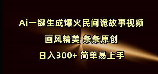 Ai一键生成爆火民间诡故事视频 画风精美 条条原创 日入300+ 简单易上手——生财有道创业项目网-生财有道