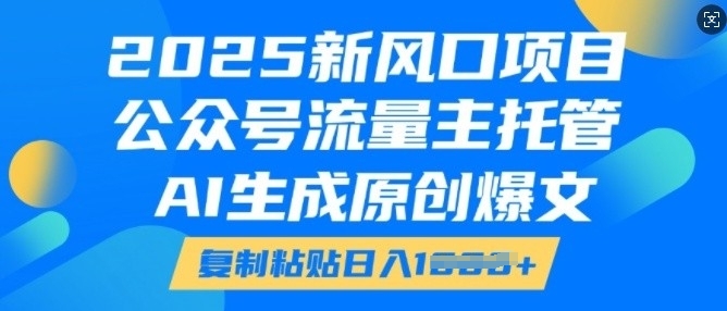 2025新风口项目，公众号流量主托管，AI生成原创爆文，复制粘贴日入多张——生财有道创业项目网-生财有道