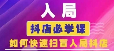 抖音商城运营课程(更新25年1月)，入局抖店必学课， 如何快速扫盲入局抖店——生财有道创业项目网-生财有道