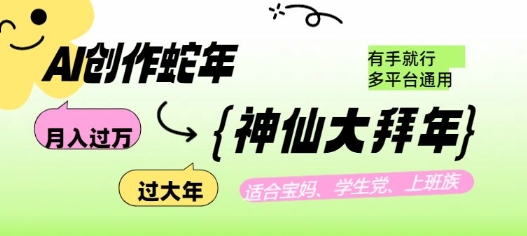 AI创作蛇年各路神仙大拜年，月入过万，有手就行，多平台通用！——生财有道创业项目网-生财有道