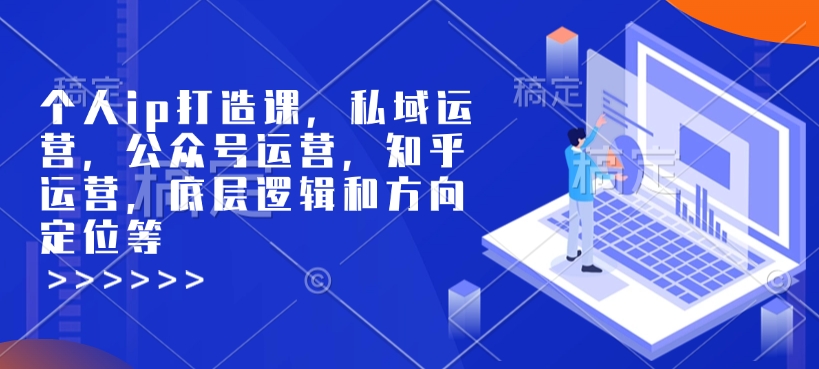 个人ip打造课，私域运营，公众号运营，知乎运营，底层逻辑和方向定位等——生财有道创业项目网-生财有道